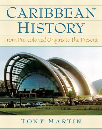 Caribbean History: From Pre-Colonial Origins to the Present By Tony Martin